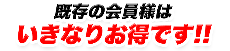 既存会員様はいきなりお得
