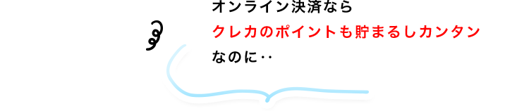 オンライン決済ならクレカのポイントも貯まるのに…
